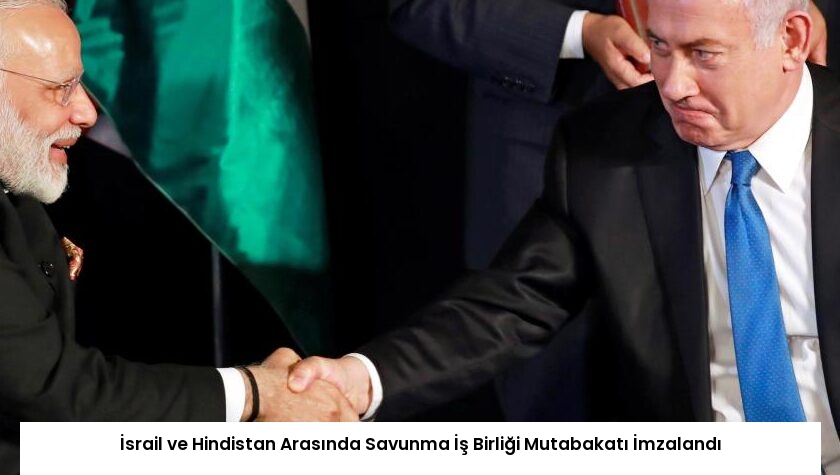 İsrail ve Hindistan Arasında Savunma İş Birliği Mutabakatı İmzalandı