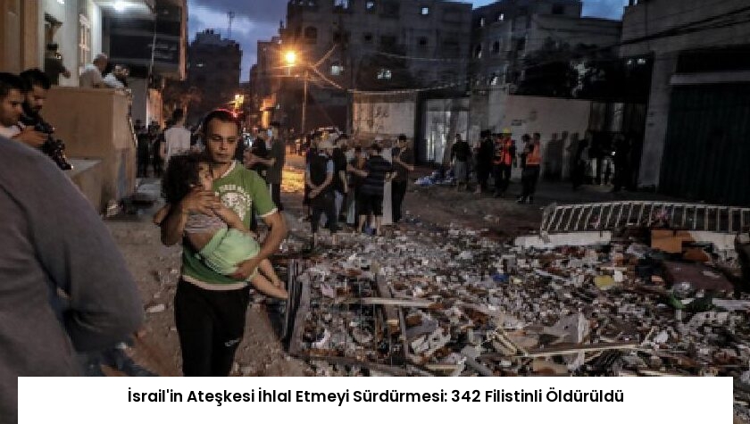 İsrail’in Ateşkesi İhlal Etmeyi Sürdürmesi: 342 Filistinli Öldürüldü