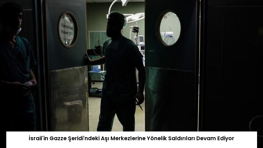 İsrail’in Gazze Şeridi’ndeki Aşı Merkezlerine Yönelik Saldırıları Devam Ediyor