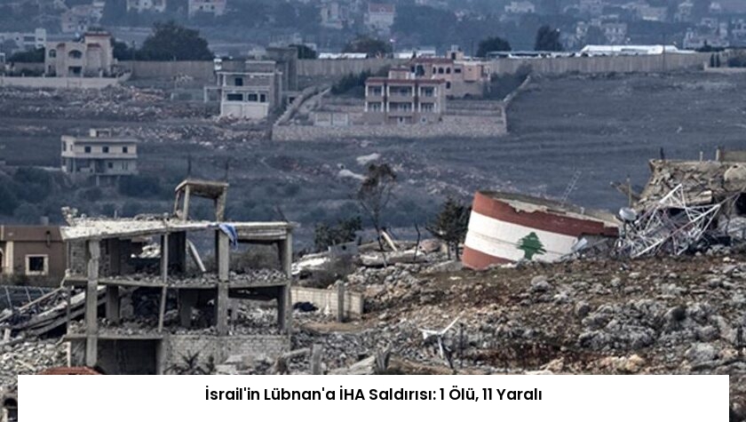 İsrail’in Lübnan’a İHA Saldırısı: 1 Ölü, 11 Yaralı