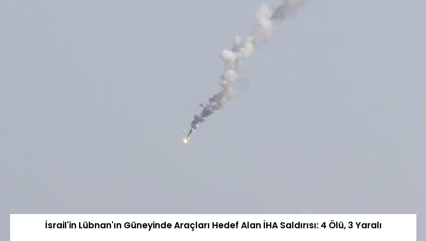 İsrail’in Lübnan’ın Güneyinde Araçları Hedef Alan İHA Saldırısı: 4 Ölü, 3 Yaralı
