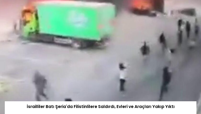 İsrailliler Batı Şeria’da Filistinlilere Saldırdı, Evleri ve Araçları Yakıp Yıktı