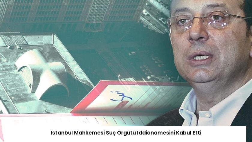 İstanbul Mahkemesi Suç Örgütü İddianamesini Kabul Etti