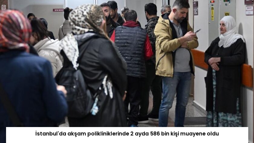 İstanbul’da akşam polikliniklerinde 2 ayda 586 bin kişi muayene oldu