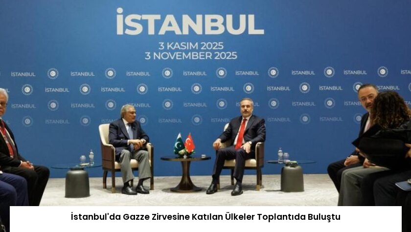 İstanbul’da Gazze Zirvesine Katılan Ülkeler Toplantıda Buluştu