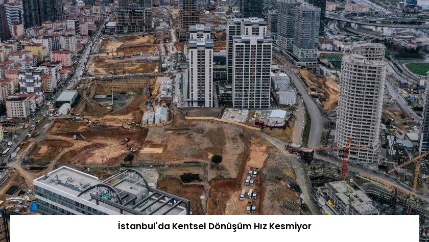İstanbul’da Kentsel Dönüşüm Hız Kesmiyor