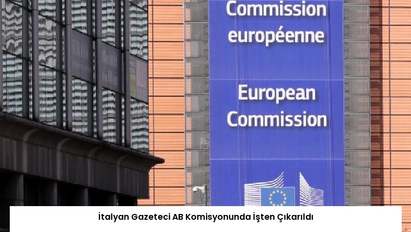 İtalyan Gazeteci AB Komisyonunda İşten Çıkarıldı