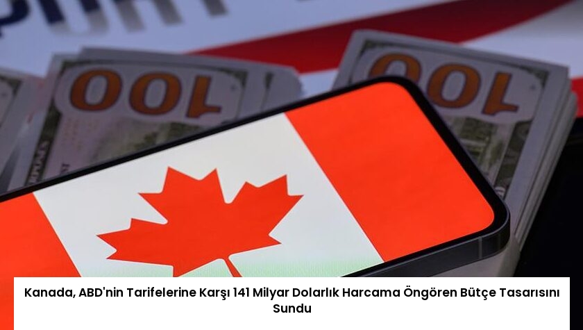 Kanada, ABD’nin Tarifelerine Karşı 141 Milyar Dolarlık Harcama Öngören Bütçe Tasarısını Sundu