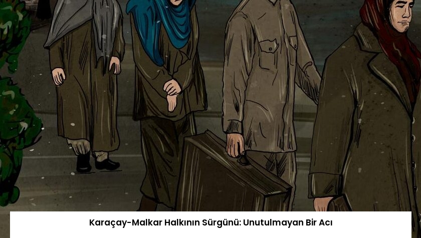 Karaçay-Malkar Halkının Sürgünü: Unutulmayan Bir Acı