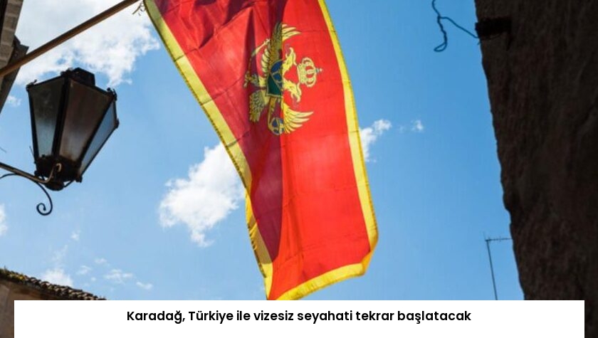 Karadağ, Türkiye ile vizesiz seyahati tekrar başlatacak