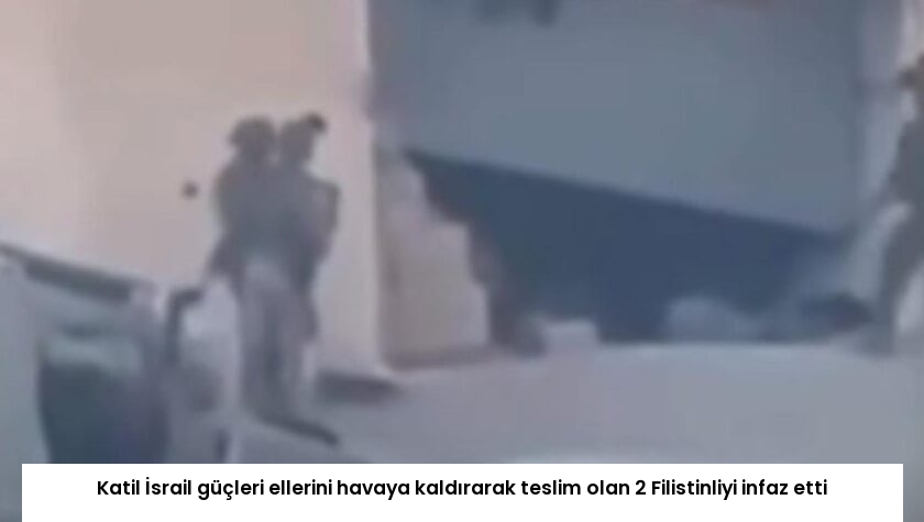 Katil İsrail güçleri ellerini havaya kaldırarak teslim olan 2 Filistinliyi infaz etti