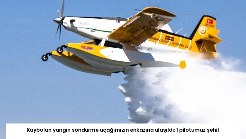 Kaybolan yangın söndürme uçağımızın enkazına ulaşıldı: 1 pilotumuz şehit