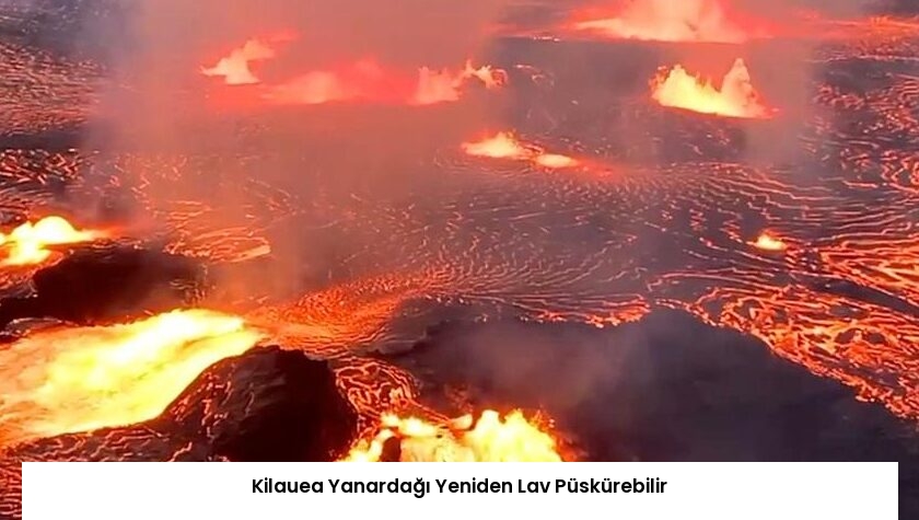 Kilauea Yanardağı Yeniden Lav Püskürebilir