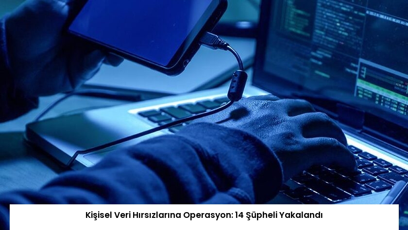 Kişisel Veri Hırsızlarına Operasyon: 14 Şüpheli Yakalandı