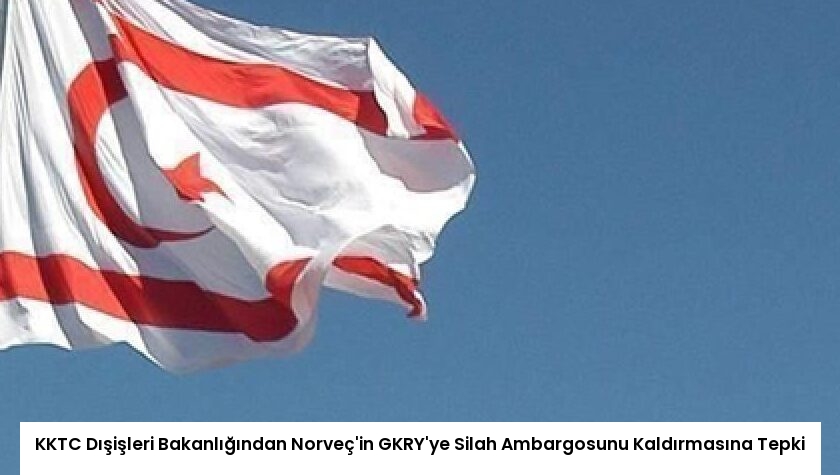 KKTC Dışişleri Bakanlığından Norveç’in GKRY’ye Silah Ambargosunu Kaldırmasına Tepki