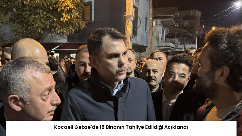 Kocaeli Gebze’de 16 Binanın Tahliye Edildiği Açıklandı