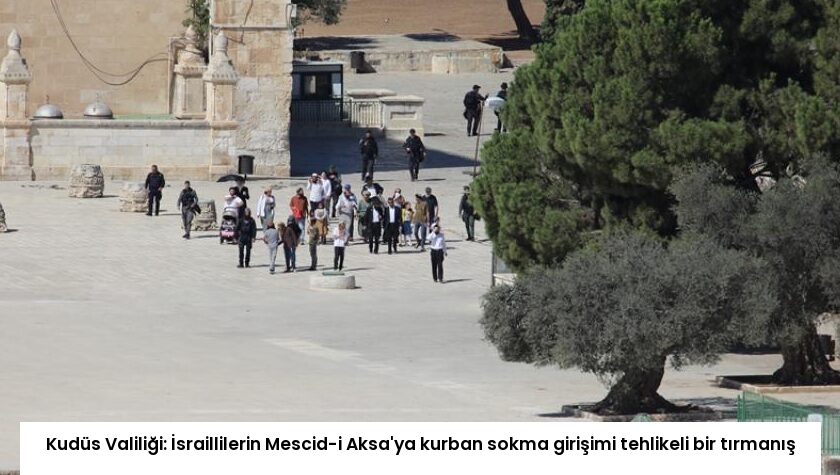 Kudüs Valiliği: İsraillilerin Mescid-i Aksa’ya kurban sokma girişimi tehlikeli bir tırmanış