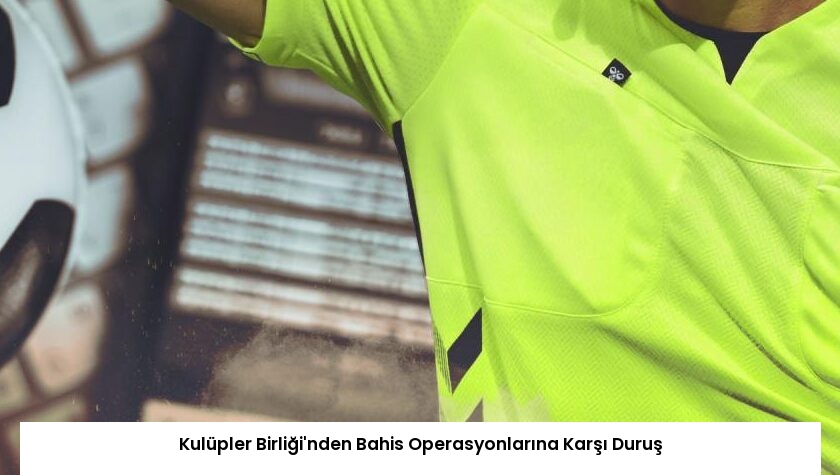 Kulüpler Birliği’nden Bahis Operasyonlarına Karşı Duruş