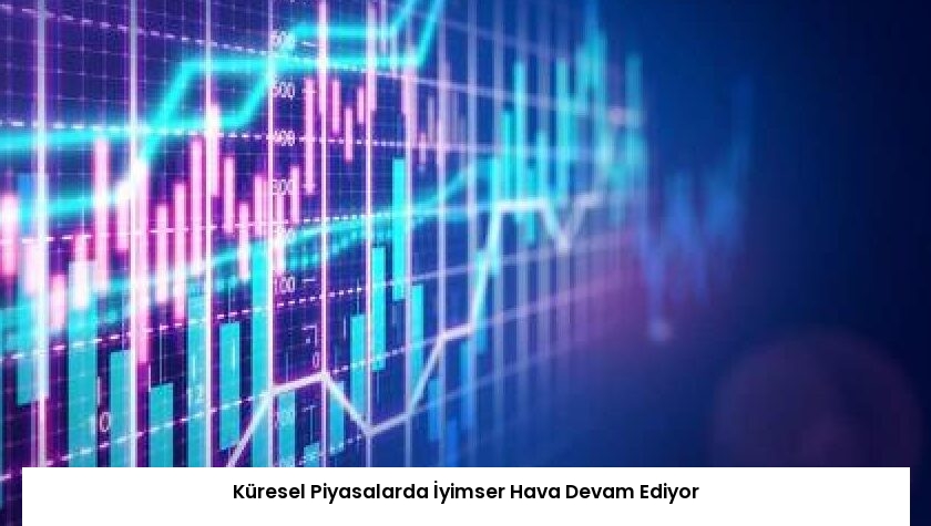 Küresel Piyasalarda İyimser Hava Devam Ediyor