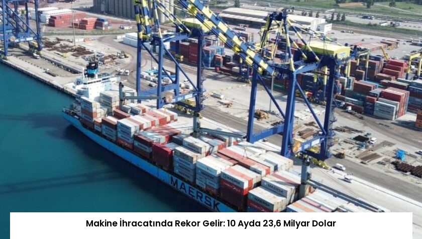 Makine İhracatında Rekor Gelir: 10 Ayda 23,6 Milyar Dolar