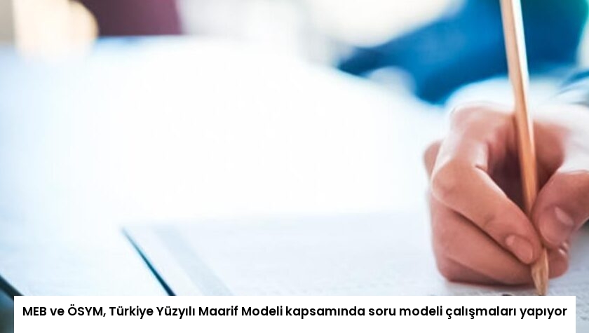 MEB ve ÖSYM, Türkiye Yüzyılı Maarif Modeli kapsamında soru modeli çalışmaları yapıyor
