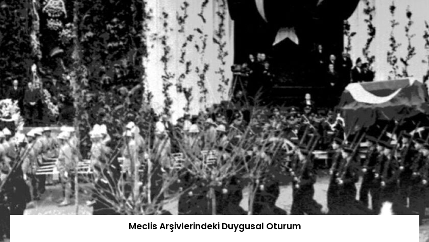 Meclis Arşivlerindeki Duygusal Oturum