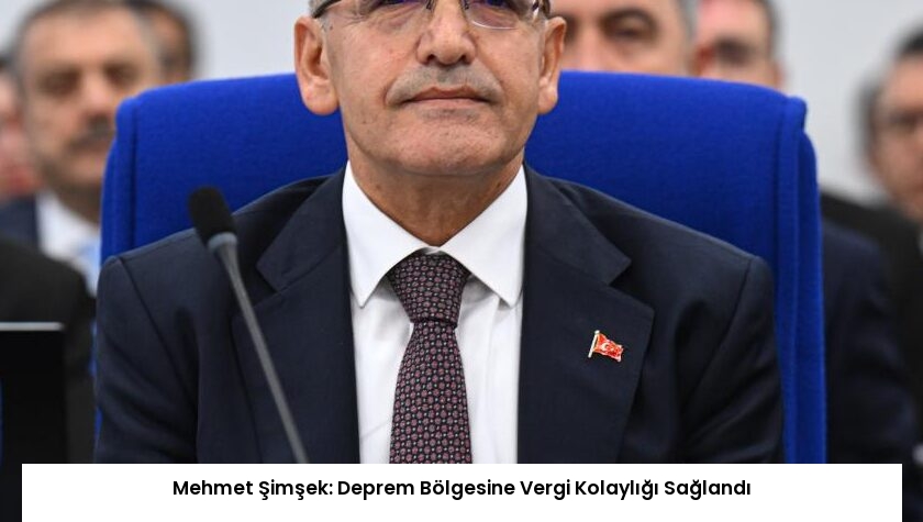 Mehmet Şimşek: Deprem Bölgesine Vergi Kolaylığı Sağlandı