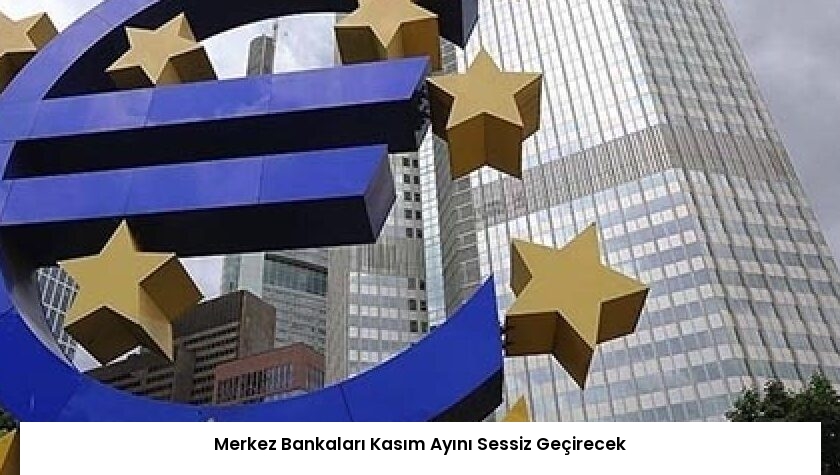 Merkez Bankaları Kasım Ayını Sessiz Geçirecek