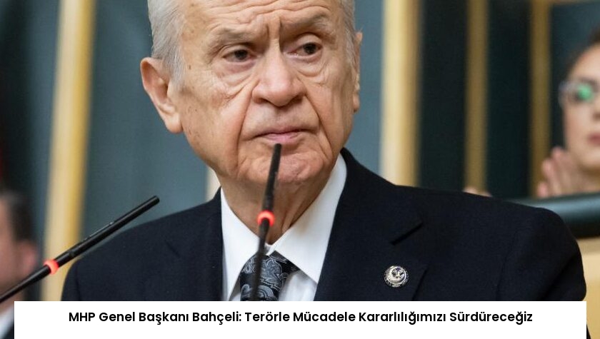 MHP Genel Başkanı Bahçeli: Terörle Mücadele Kararlılığımızı Sürdüreceğiz