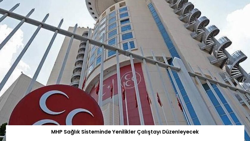 MHP Sağlık Sisteminde Yenilikler Çalıştayı Düzenleyecek