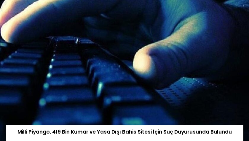 Milli Piyango, 419 Bin Kumar ve Yasa Dışı Bahis Sitesi İçin Suç Duyurusunda Bulundu