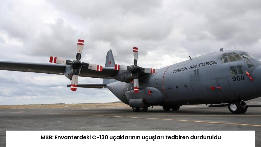 MSB: Envanterdeki C-130 uçaklarının uçuşları tedbiren durduruldu