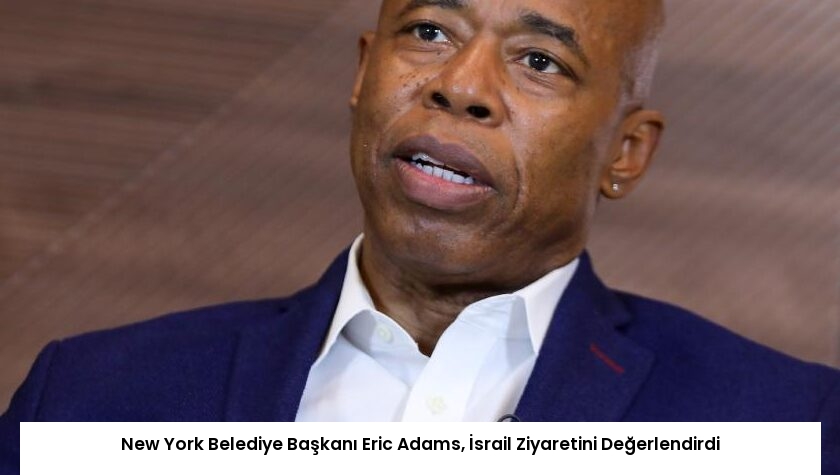 New York Belediye Başkanı Eric Adams, İsrail Ziyaretini Değerlendirdi