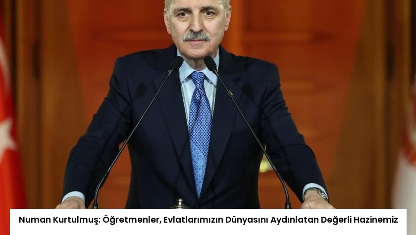 Numan Kurtulmuş: Öğretmenler, Evlatlarımızın Dünyasını Aydınlatan Değerli Hazinemiz