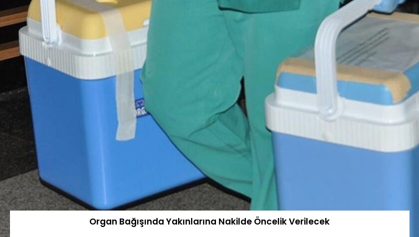 Organ Bağışında Yakınlarına Nakilde Öncelik Verilecek