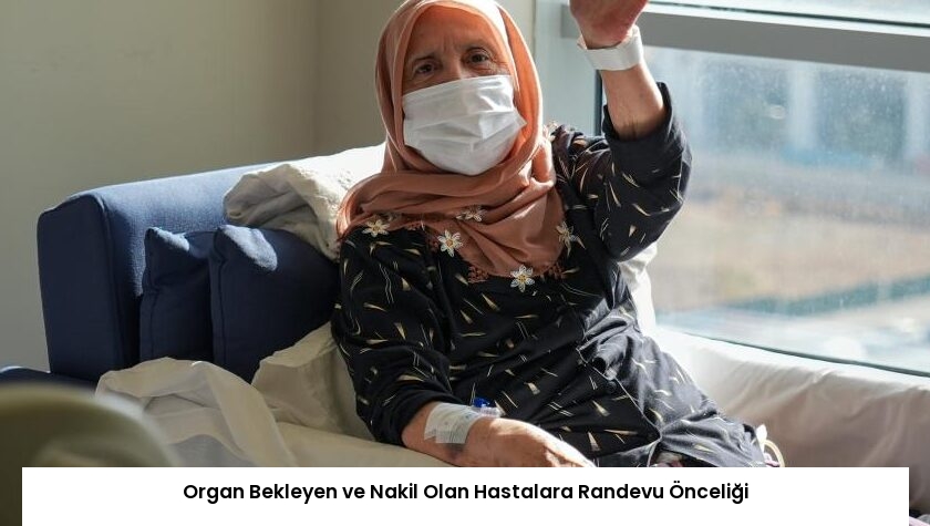 Organ Bekleyen ve Nakil Olan Hastalara Randevu Önceliği