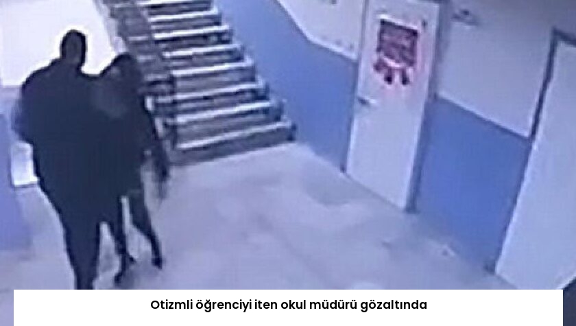 Otizmli öğrenciyi iten okul müdürü gözaltında