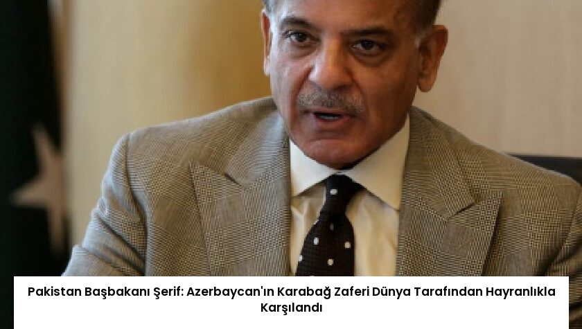 Pakistan Başbakanı Şerif: Azerbaycan’ın Karabağ Zaferi Dünya Tarafından Hayranlıkla Karşılandı