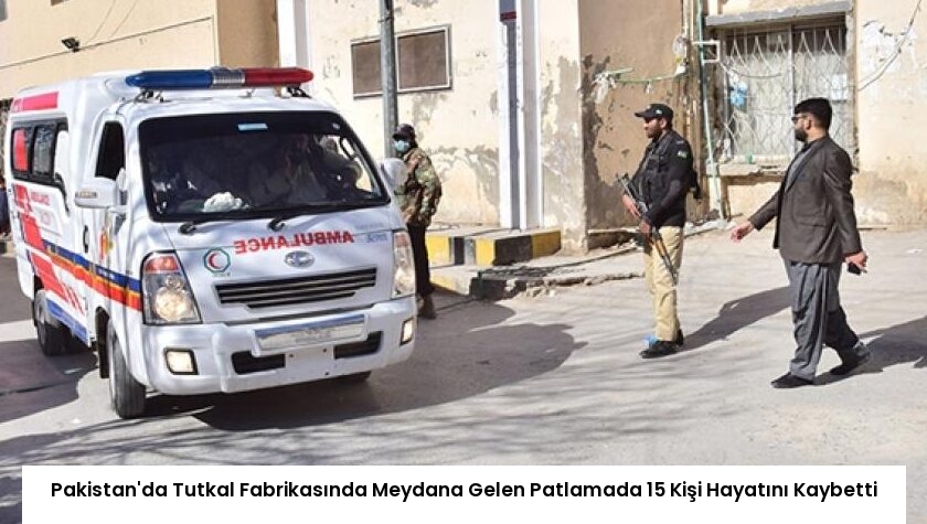 Pakistan’da Tutkal Fabrikasında Meydana Gelen Patlamada 15 Kişi Hayatını Kaybetti
