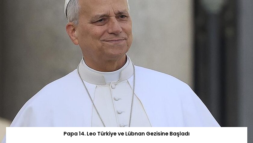 Papa 14. Leo Türkiye ve Lübnan Gezisine Başladı