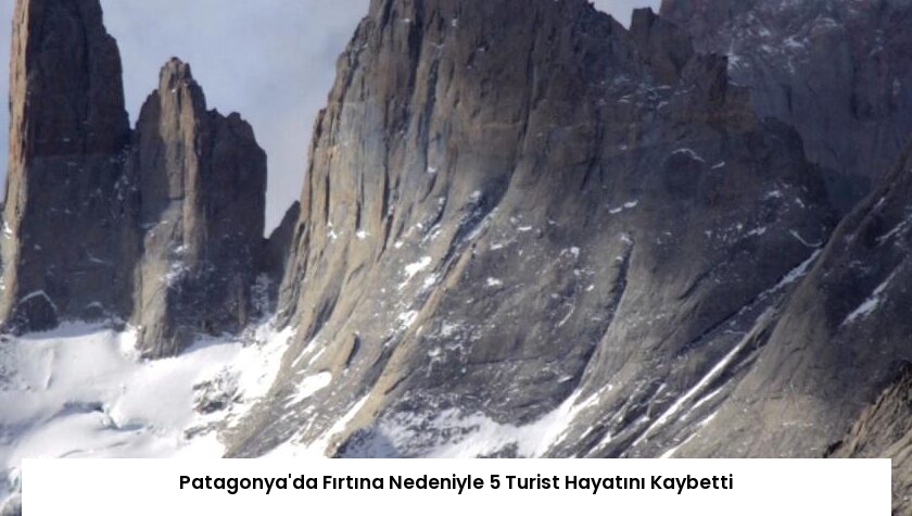 Patagonya’da Fırtına Nedeniyle 5 Turist Hayatını Kaybetti