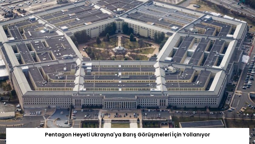 Pentagon Heyeti Ukrayna’ya Barış Görüşmeleri İçin Yollanıyor