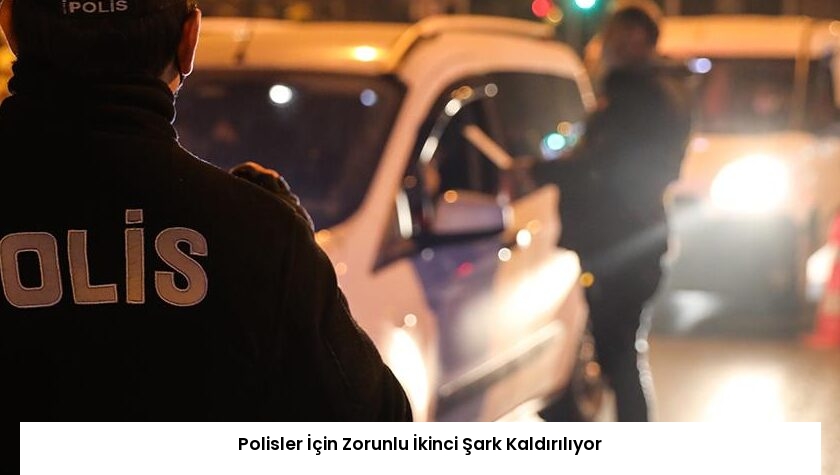 Polisler İçin Zorunlu İkinci Şark Kaldırılıyor