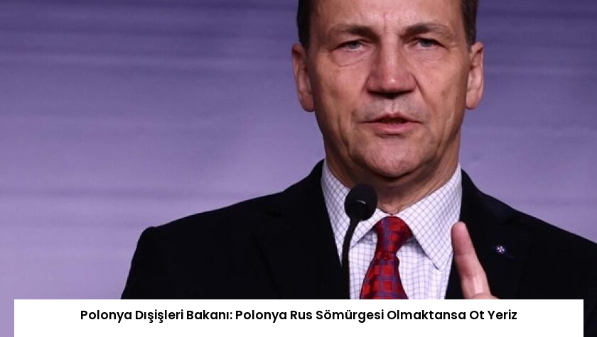Polonya Dışişleri Bakanı: Polonya Rus Sömürgesi Olmaktansa Ot Yeriz