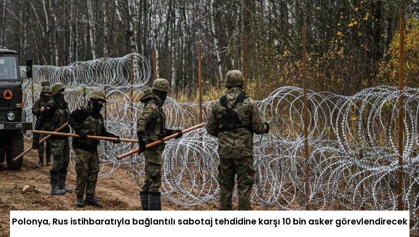 Polonya, Rus istihbaratıyla bağlantılı sabotaj tehdidine karşı 10 bin asker görevlendirecek