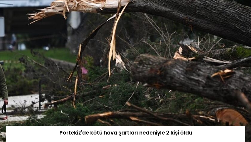 Portekiz’de kötü hava şartları nedeniyle 2 kişi öldü