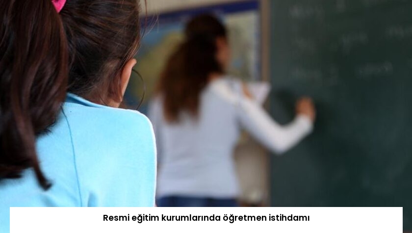 Resmi eğitim kurumlarında öğretmen istihdamı