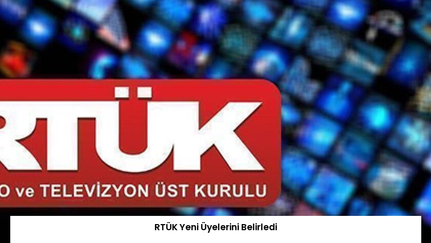 RTÜK Yeni Üyelerini Belirledi