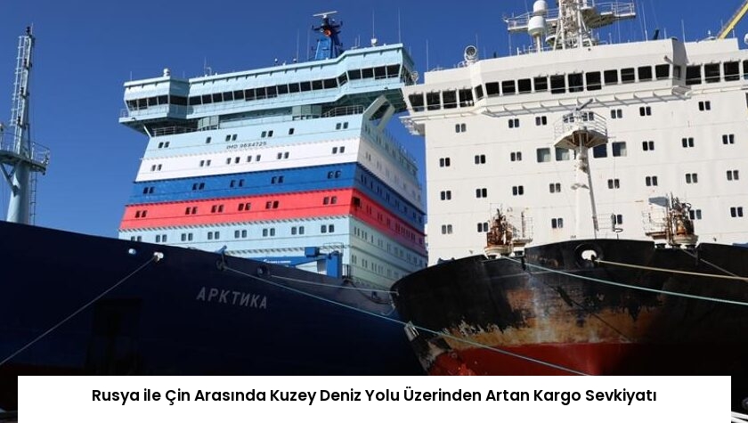 Rusya ile Çin Arasında Kuzey Deniz Yolu Üzerinden Artan Kargo Sevkiyatı