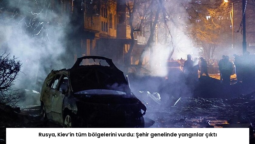 Rusya, Kiev’in tüm bölgelerini vurdu: Şehir genelinde yangınlar çıktı